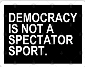 Democracy is not a spectator sport
