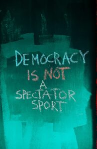 Democracy is not a spectator sport.